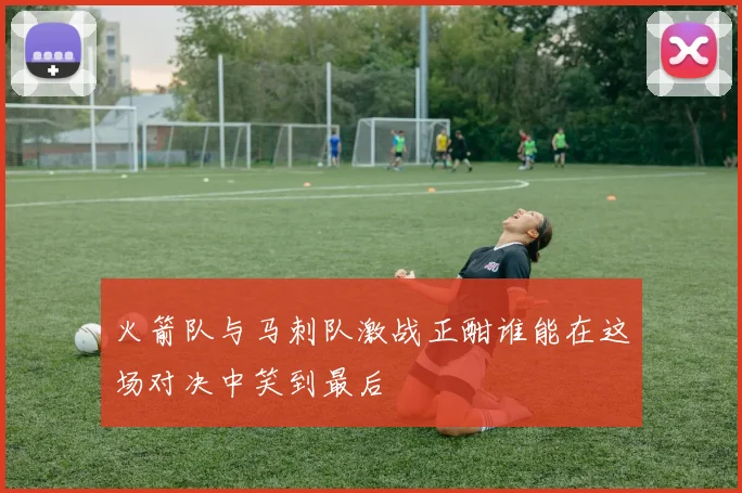 火箭队与马刺队激战正酣谁能在这场对决中笑到最后